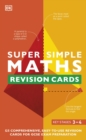 Image for Super Simple Maths Revision Cards Key Stages 3 and 4 : 125 Comprehensive, Easy-to-Use Revision Cards for GCSE Exam Preparation