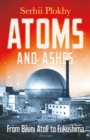 Image for Atoms and ashes  : from Bikini Atoll to Fukushima
