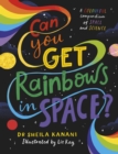 Can you get rainbows in space?  : a colourful compendium of space and science - Kanani, Dr Sheila