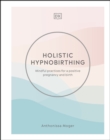 Image for Holistic hypnobirthing: mindful practices for a positive pregnancy and birth