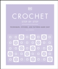 Image for Crochet Step by Step: Techniques, Stitches, and Patterns Made Easy