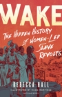 Image for Wake  : the hidden history of women-led slave revolts