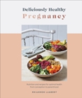 Image for Deliciously healthy pregnancy  : nutrition and recipes for optimal health from conception to parenthood