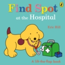 Image for Find Spot at the hospital  : a lift-the-flap book
