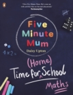 Image for Time for Home School. Maths: Five Minute Fun Games and Activities to Support Early Years and KS1 Children With Number Sentences, Counting and Times Tables