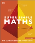 Super Simple Maths: The Ultimate Bitesize Study Guide - DK