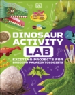 Dinosaur activity lab  : exciting projects for budding palaeontologists - DK
