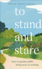 Image for To stand and stare  : how to garden while doing next to nothing