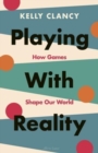 Image for Playing with reality  : how games shape our world