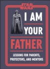 Image for I am your father  : lessons for parents, protectors, and mentors