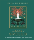 Image for The book of spells  : 150 magical ways to achieve your heart&#39;s desire