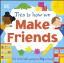 Image for This is how we make friends: for little kids going to big school.