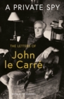 A private spy  : the letters of John le Carrâe 1945-2020 - le Carre, John