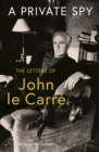 Image for A private spy  : the letters of John le Carrâe 1945-2020