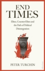 Image for End times  : elites, counter-elites, and the path of political disintegration