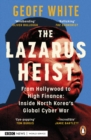 Image for The Lazarus Heist: From Hollywood to High Finance : Inside North Korea&#39;s Global Cyber War