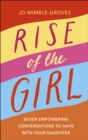 Image for Rise of the girl: seven empowering conversations to have with your daughter