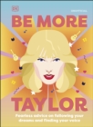Image for Be more Taylor Swift  : fearless advice on following your dreams and finding your voice