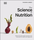 Image for The Science of Nutrition: Debunk the Diet Myths and Learn How to Eat Well for Health and Happiness