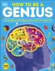 Image for How to be a genius: your brilliant brain and how to train it.