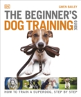 Image for The beginner&#39;s dog training guide  : how to train a superdog, step by step