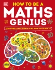 Image for How to be a maths genius: your brilliant brain and how to train it.