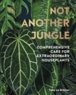 Image for Not another jungle  : comprehensive care for extraordinary houseplants