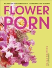 Image for Flower porn  : recipes for modern bouquets, tablescapes and displays