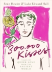 300,000 kisses  : tales of queer love from the ancient world - Hall, Luke Edward