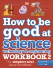 Image for How to be good at science, technology &amp; engineering  : the simplest-ever visual workbook: Workbook 2