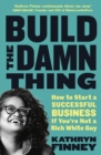 Image for Build the damn thing  : how to start a successful business if you&#39;re not a rich white guy