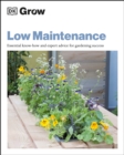 Image for Grow Low Maintenance: Essential Know-How and Expert Advice for Gardening Success