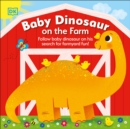 Image for Baby Dinosaur on the Farm: Follow Baby Dinosaur and His Search for Farmyard Fun!