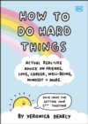 Image for How to Do Hard Things: Actual Real Life Advice on Friends, Love, Career, Wellbeing, Mindset, and More