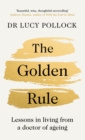 Image for The golden rule  : lessons on living from a doctor of ageing