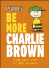 Image for Be More Charlie Brown: Find Your Own Worldly Wisdom