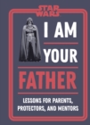 Image for I Am Your Father: Lessons for Parents, Protectors, and Mentors