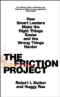 Image for The friction project  : how smart leaders make the right things easier and the wrong things harder