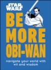 Image for Be More Obi-Wan: Navigate Your World With Wit and Wisdom