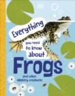 Image for Everything you need to know about frogs and other slippery creatures