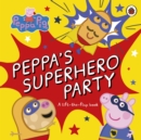 Image for Peppa&#39;s superhero party  : a lift-the-flap book