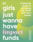 Image for Girls just wanna have impact funds  : a feminist guide to impact investing