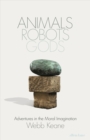 Image for Animals, robots, gods  : adventures in the moral imagination