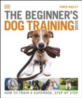 Image for The Beginner&#39;s Dog Training Guide: How to Train a Superdog, Step by Step