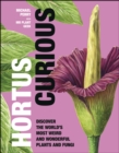 Image for Hortus Curious: Discover the World&#39;s Most Weird and Wonderful Plants and Fungi