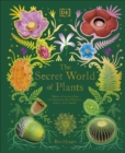 Image for The secret world of plants: tales of more than 100 remarkable flowers, trees, and seeds