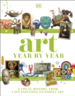 Image for Art year by year: a journey through time, from cave paintings to street art.