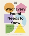 Image for What every parent needs to know  : a psychologist&#39;s guide to raising happy, nurtured children