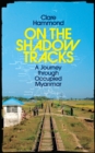 Image for On the shadow tracks  : a journey through occupied Myanmar