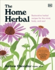 Image for The home herbal  : restorative herbal remedies for the mind, body, and soul